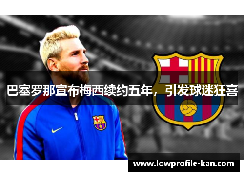 巴塞罗那宣布梅西续约五年，引发球迷狂喜